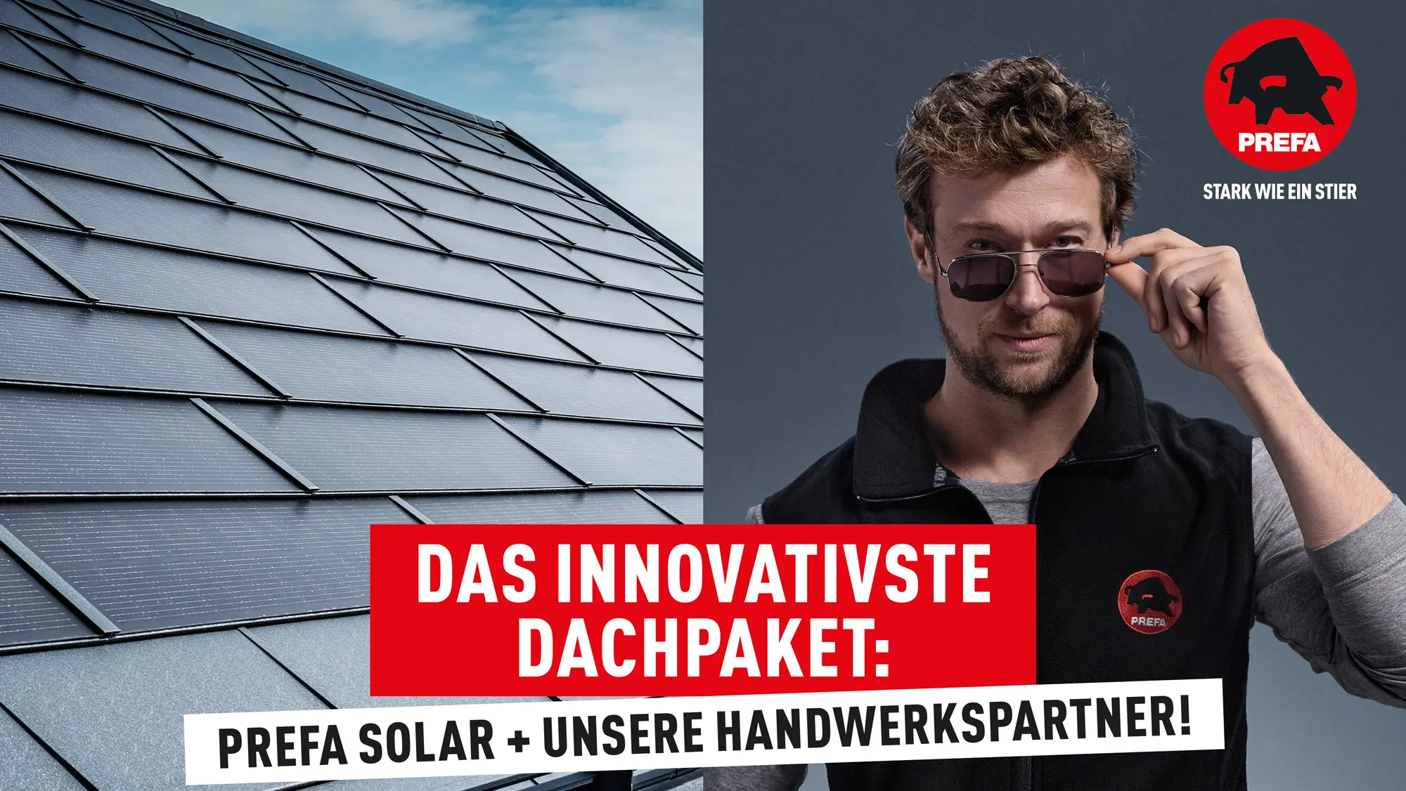Bild aus der PREFA Werbekampagne 2024 mit zwei Hälften. Auf der rechten Seite ist ein cooler Handwerker in einer PREFA Arbeitskleidung zu sehen. Der blonde Mann trägt eine Sonnenbrille und eine schwarze Weste mit dem roten PREFA-Logo auf der Brust. Auf der linken Seite ist eine Detailaufnahme der verlegten PREFA Solardachplatte zu sehen. Über beide Hälften ist der Slogan 'DAS INNOVATIVSTE DACHPAKET: PREFA SOLAR + UNSERE HANDWERKSPARTNER ' zu lesen. Rechts oben befindet sich das bekannte PREFA Logo. Rechts unten ist die Webadresse www.prefa.solar in weißer Schrift zu erkennen.